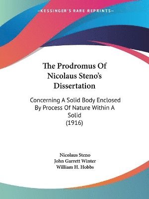 The Prodromus of Nicolaus Steno's Dissertation: Concerning a Solid Body Enclosed by Process of Nature Within a Solid (1916) 1
