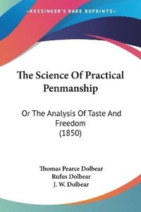 bokomslag The Science Of Practical Penmanship: Or The Analysis Of Taste And Freedom (1850)