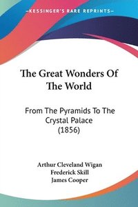 bokomslag The Great Wonders Of The World: From The Pyramids To The Crystal Palace (1856)