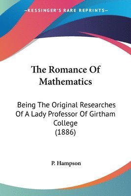 bokomslag The Romance of Mathematics: Being the Original Researches of a Lady Professor of Girtham College (1886)