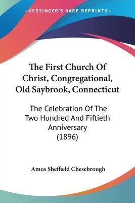 bokomslag The First Church of Christ, Congregational, Old Saybrook, Connecticut: The Celebration of the Two Hundred and Fiftieth Anniversary (1896)