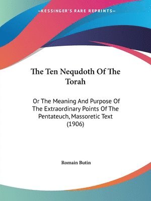 The Ten Nequdoth of the Torah: Or the Meaning and Purpose of the Extraordinary Points of the Pentateuch, Massoretic Text (1906) 1