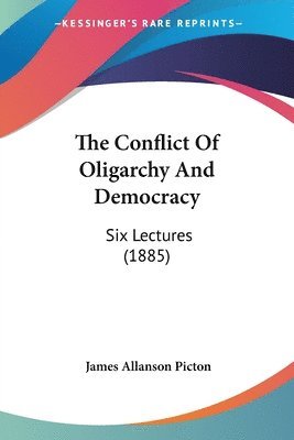 James Allanson Picton - The Conflict Of Oligarchy And Democracy, Häftad