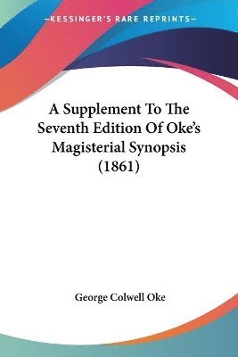 bokomslag A Supplement To The Seventh Edition Of Oke's Magisterial Synopsis (1861)