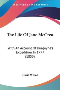 bokomslag The Life Of Jane Mccrea: With An Account Of Burgoyne's Expedition In 1777 (1853)