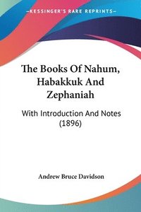 bokomslag The Books of Nahum, Habakkuk and Zephaniah: With Introduction and Notes (1896)