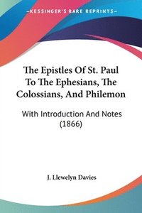 bokomslag The Epistles Of St. Paul To The Ephesians, The Colossians, And Philemon: With Introduction And Notes (1866)