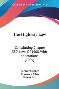 bokomslag The Highway Law: Constituting Chapter 330, Laws of 1908, with Annotations (1909)