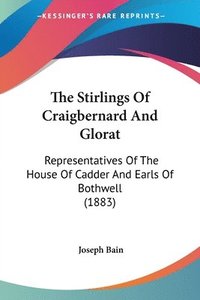 bokomslag The Stirlings of Craigbernard and Glorat: Representatives of the House of Cadder and Earls of Bothwell (1883)