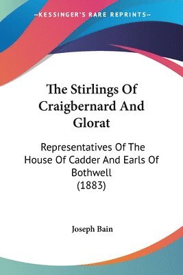 bokomslag The Stirlings of Craigbernard and Glorat: Representatives of the House of Cadder and Earls of Bothwell (1883)