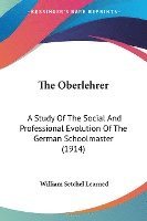 bokomslag The Oberlehrer: A Study of the Social and Professional Evolution of the German Schoolmaster (1914)