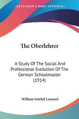 bokomslag The Oberlehrer: A Study of the Social and Professional Evolution of the German Schoolmaster (1914)