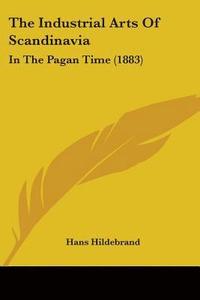 bokomslag The Industrial Arts of Scandinavia: In the Pagan Time (1883)