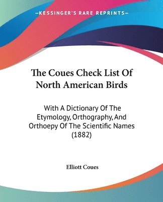 bokomslag The Coues Check List of North American Birds: With a Dictionary of the Etymology, Orthography, and Orthoepy of the Scientific Names (1882)