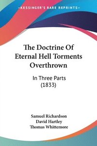 bokomslag The Doctrine Of Eternal Hell Torments Overthrown: In Three Parts (1833)