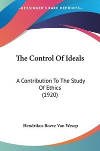 bokomslag The Control of Ideals: A Contribution to the Study of Ethics (1920)
