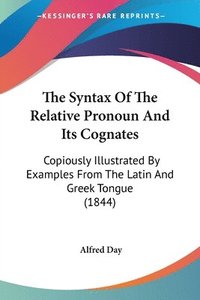 bokomslag The Syntax Of The Relative Pronoun And Its Cognates: Copiously Illustrated By Examples From The Latin And Greek Tongue (1844)