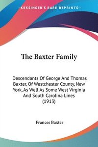 bokomslag The Baxter Family: Descendants of George and Thomas Baxter, of Westchester County, New York, as Well as Some West Virginia and South Caro