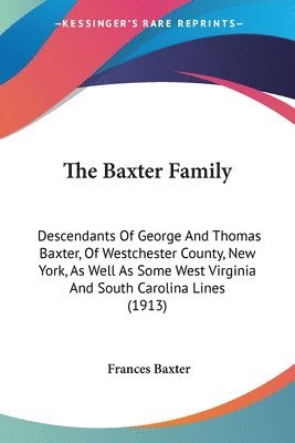 bokomslag The Baxter Family: Descendants of George and Thomas Baxter, of Westchester County, New York, as Well as Some West Virginia and South Caro