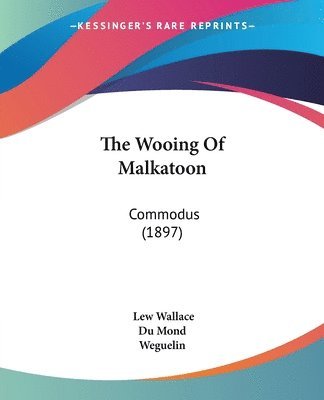 bokomslag The Wooing of Malkatoon: Commodus (1897)