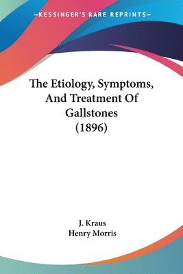 bokomslag The Etiology, Symptoms, and Treatment of Gallstones (1896)