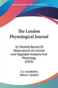 bokomslag The London Physiological Journal: Or Monthly Record Of Observations On Animal And Vegetable Anatomy And Physiology (1843)