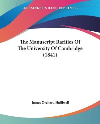 J O Halliwell-Phillipps, James Orchard Halliwell - Manuscript Rarities Of The University Of Cambridge (1841), Häftad