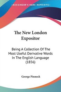 bokomslag The New London Expositor: Being A Collection Of The Most Useful Derivative Words In The English Language (1856)