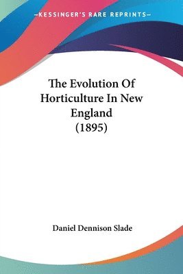 bokomslag The Evolution of Horticulture in New England (1895)