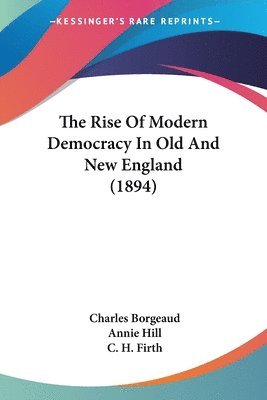 The Rise of Modern Democracy in Old and New England (1894) 1