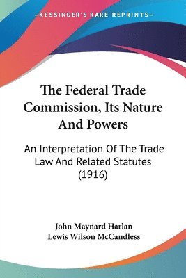 bokomslag The Federal Trade Commission, Its Nature and Powers: An Interpretation of the Trade Law and Related Statutes (1916)