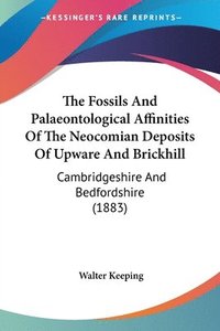 bokomslag The Fossils and Palaeontological Affinities of the Neocomian Deposits of Upware and Brickhill: Cambridgeshire and Bedfordshire (1883)
