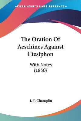 J T Champlin, J. T. Champlin - Oration Of Aeschines Against Ctesiphon, Häftad