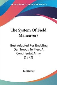 bokomslag The System Of Field Maneuvers: Best Adapted For Enabling Our Troops To Meet A Continental Army (1872)
