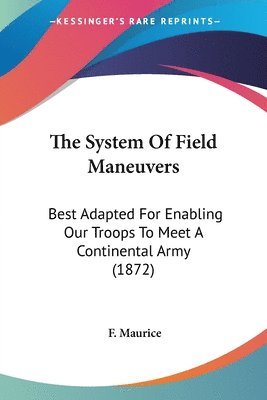 bokomslag The System Of Field Maneuvers: Best Adapted For Enabling Our Troops To Meet A Continental Army (1872)