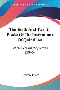 bokomslag The Tenth And Twelfth Books Of The Institutions Of Quintilian: With Explanatory Notes (1865)