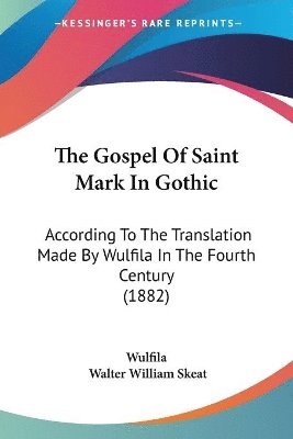 The Gospel of Saint Mark in Gothic: According to the Translation Made by Wulfila in the Fourth Century (1882) 1