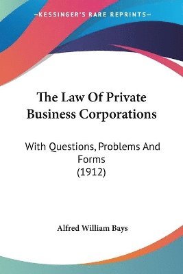 The Law of Private Business Corporations: With Questions, Problems and Forms (1912) 1