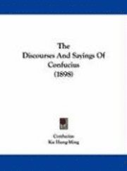 bokomslag The Discourses and Sayings of Confucius (1898)