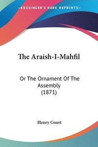 bokomslag The Araish-I-Mahfil: Or The Ornament Of The Assembly (1871)