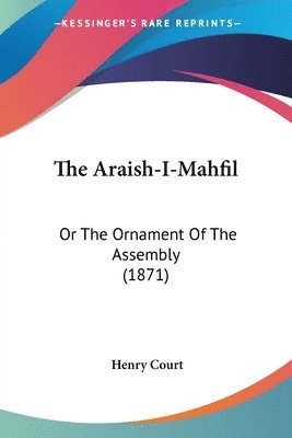 bokomslag The Araish-I-Mahfil: Or The Ornament Of The Assembly (1871)