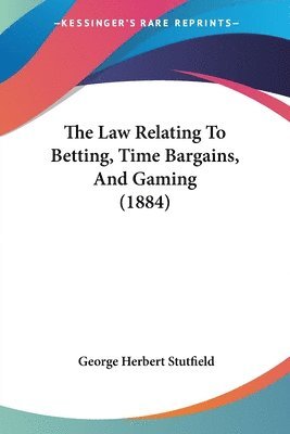 bokomslag The Law Relating to Betting, Time Bargains, and Gaming (1884)