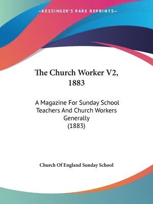 The Church Worker V2, 1883: A Magazine for Sunday School Teachers and Church Workers Generally (1883) 1