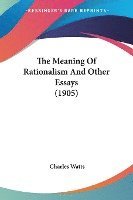 bokomslag The Meaning of Rationalism and Other Essays (1905)