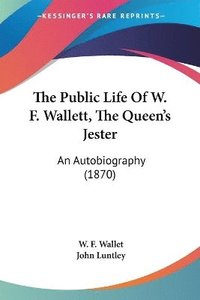 bokomslag The Public Life Of W. F. Wallett, The Queen's Jester: An Autobiography (1870)