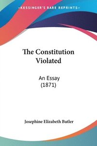 bokomslag The Constitution Violated: An Essay (1871)