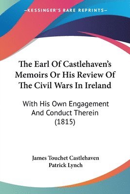 bokomslag The Earl Of Castlehaven's Memoirs Or His Review Of The Civil Wars In Ireland: With His Own Engagement And Conduct Therein (1815)