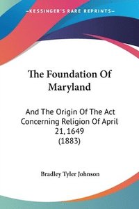bokomslag The Foundation of Maryland: And the Origin of the ACT Concerning Religion of April 21, 1649 (1883)