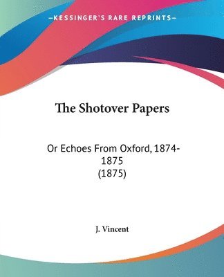 bokomslag The Shotover Papers: Or Echoes from Oxford, 1874-1875 (1875)