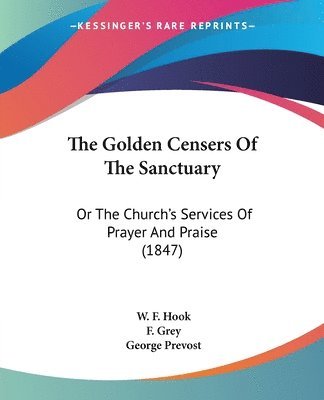 bokomslag The Golden Censers Of The Sanctuary: Or The Church's Services Of Prayer And Praise (1847)